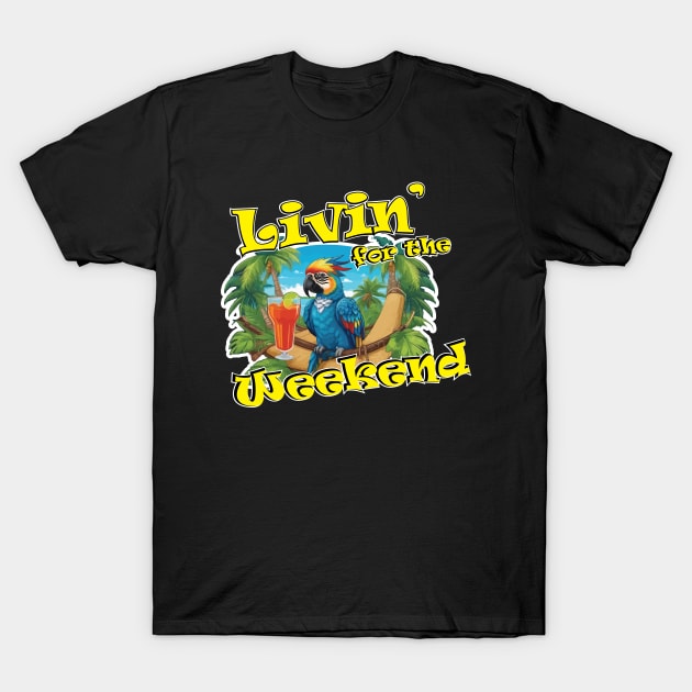 Macaw Cocktail Livin' for the Weekend T-Shirt by Poppa's Designs